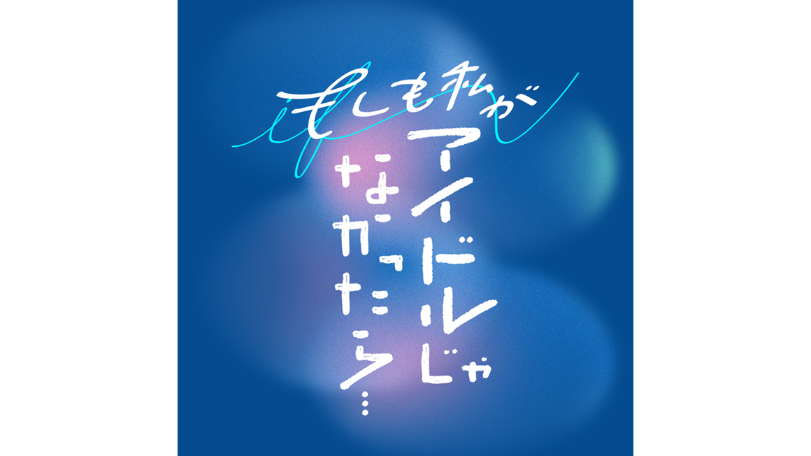 もしも私がアイドルじゃなかったら...
